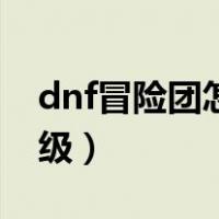 dnf冒险团怎么升级最快（dnf冒险团怎么升级）