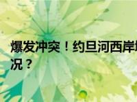 爆发冲突！约旦河西岸城市杰宁，所有入口关闭 这是什么情况？