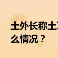 土外长称土耳其不排除与以色列断交 这是什么情况？