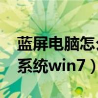 蓝屏电脑怎么重装系统win7（电脑怎么重装系统win7）