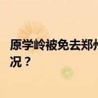 原学岭被免去郑州市卫生健康委员会副主任职务 这是什么情况？