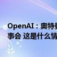 OpenAI：奥特曼将重返公司任CEO，美国前财长加入新董事会 这是什么情况？