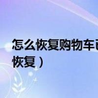 怎么恢复购物车已删除的宝贝（淘宝购物车删除的东西怎么恢复）