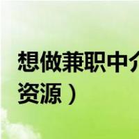 想做兼职中介要怎么入行（做兼职中介怎么找资源）