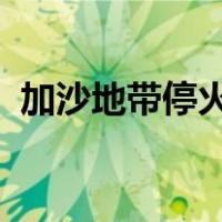 加沙地带停火协议正式生效 这是什么情况？