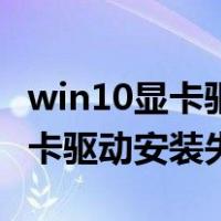 win10显卡驱动安装程序无法继续（win10显卡驱动安装失败）