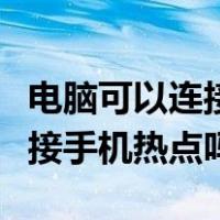 电脑可以连接手机热点吗怎么连（电脑可以连接手机热点吗）