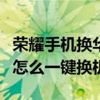 荣耀手机换华为手机怎么一键换机（华为手机怎么一键换机）