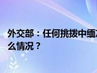 外交部：任何挑拨中缅友好关系的行为都不可能得逞 这是什么情况？