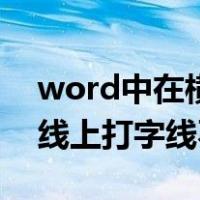 word中在横线打字横线就往后走（word横线上打字线不变）