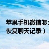 苹果手机微信怎么恢复聊天记录的内容（苹果手机微信怎么恢复聊天记录）