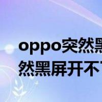 oppo突然黑屏开不了机是为什么（oppo突然黑屏开不了机）