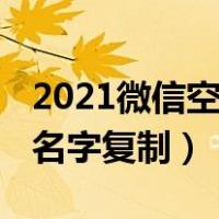 2021微信空白名字复制粘贴（2019微信空白名字复制）