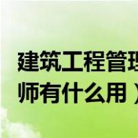 建筑工程管理中级工程师有什么用（中级工程师有什么用）