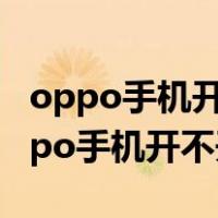 oppo手机开不开机了充电也没用怎么办（oppo手机开不开机）