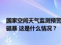 国家空间天气监测预警中心：12月4日可能发生小到中等地磁暴 这是什么情况？