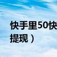 快手里50快币是多少钱（快手有50快币怎么提现）