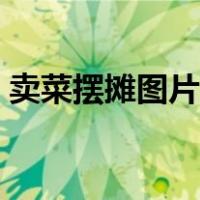 卖菜摆摊图片第一视角（卖菜摆菜技巧图片）