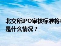 北交所IPO审核标准将收紧？官方回应：假的！没有变化 这是什么情况？