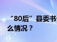 “80后”县委书记雷连鸣，拟任新职 这是什么情况？