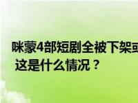 咪蒙4部短剧全被下架或禁投？监管已出手剑指短视频乱象！ 这是什么情况？