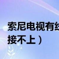 索尼电视有线网络连接不上（电视有线网络连接不上）