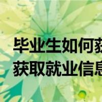 毕业生如何获取就业信息选择题（毕业生如何获取就业信息）