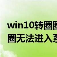 win10转圈圈进不去系统什么原因（win10转圈无法进入系统）