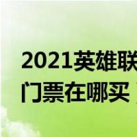 2021英雄联盟总决赛门票哪里买（lol总决赛门票在哪买）