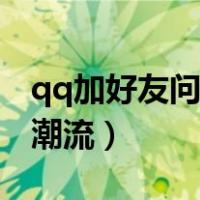 qq加好友问题大全个性（qq加好友问题大全潮流）