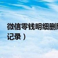 微信零钱明细删除记录到哪里查询（微信零钱明细怎么删除记录）