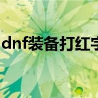 dnf装备打红字怎么打（dnf装备怎么打红字）