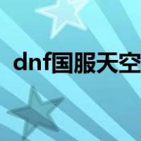 dnf国服天空套合集（dnf国服天空套大全）