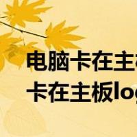 电脑卡在主板logo界面按什么都没用（电脑卡在主板logo界面）