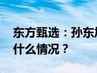 东方甄选：孙东旭辞任公司非执行董事 这是什么情况？