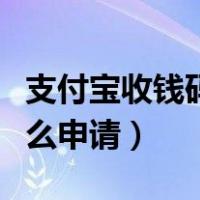 支付宝收钱码怎么申请商家（支付宝收钱码怎么申请）