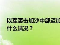 以军袭击加沙中部迈加齐难民营，造成至少70人死亡 这是什么情况？