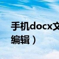 手机docx文件怎样编辑（手机doc文件怎么编辑）