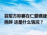 菲军方称要在仁爱礁建造永久建筑，中方：将坚决应对任何挑衅 这是什么情况？