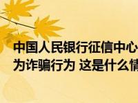 中国人民银行征信中心：所谓“征信修复”并借此敛财的均为诈骗行为 这是什么情况？