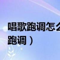 唱歌跑调怎么办怎么才能不跑调（唱歌怎么不跑调）