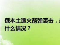 俄本土遭火箭弹袭击，最新：别尔哥罗德市21死110伤 这是什么情况？