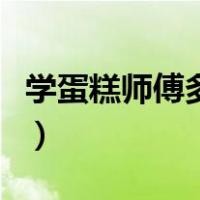 学蛋糕师傅多少钱一个月（学蛋糕师需要多久）