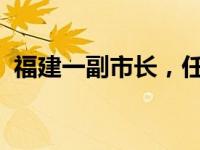 福建一副市长，任市委常委 这是什么情况？