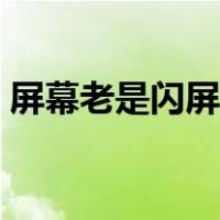 屏幕老是闪屏是怎么回事（闪屏是怎么回事）