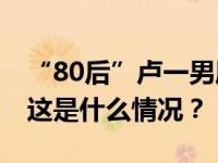 “80后”卢一男履新烟台市芝罘区委副书记 这是什么情况？