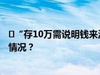 ​“存10万需说明钱来源”上热搜，多家银行回应 这是什么情况？