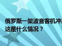 俄罗斯一架波音客机冲出跑道，无人伤亡、事故原因正调查 这是什么情况？