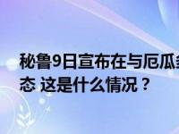 秘鲁9日宣布在与厄瓜多尔毗邻的北部边境地区实施紧急状态 这是什么情况？