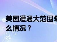 美国遭遇大范围冬季风暴至少6人死亡 这是什么情况？